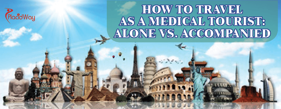 How to Travel as a Medical Tourist: Alone vs. Accompanied